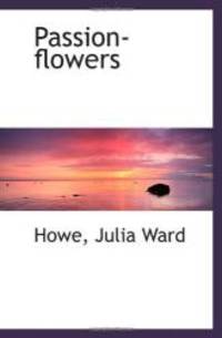 Passion-flowers by Howe, Julia Ward - 2009-07-10