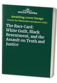 The Race Card: White Guilt, Black Resentment, and the Assault on Truth and Justice