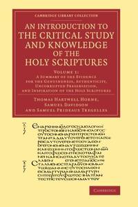 An Introduction to the Critical Study and Knowledge of the Holy Scriptures: Volume 1, A Summary...