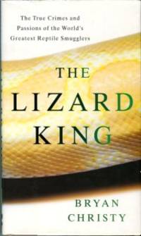 image of The Lizard King: The True Crimes And Passions Of The World's Greatest Reptile Smugglers