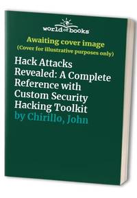 Hack Attacks Revealed: A Complete Reference with Custom Security Hacking Toolkit