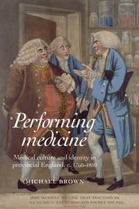 Performing Medicine: Medical Culture and Identity in Provincial England,...