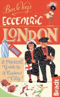 Ben le Vay's Eccentric London : A Practical Guide to a Curious City