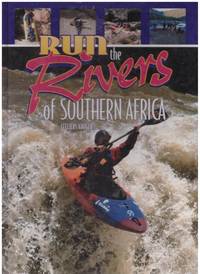 RUN THE RIVERS OF SOUTHERN AFRICA by CELLIERS KRUGER - First Edtion - 2001 - from BOOKLOVERS PARADISE (SKU: 010738)