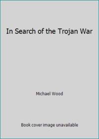 In Search of the Trojan War by Michael Wood - 1986