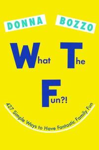 What the Fun?! : Put More Fun in Your Family's Life