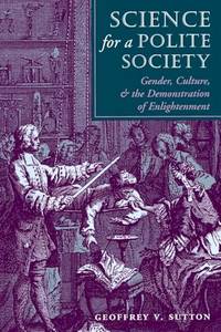 Science For A Polite Society: Gender, Culture, And The Demonstration Of Enlightenment