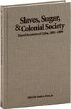Slaves, Sugar, & Colonial Society: Travel Accounts of Cuba, 1801-1899