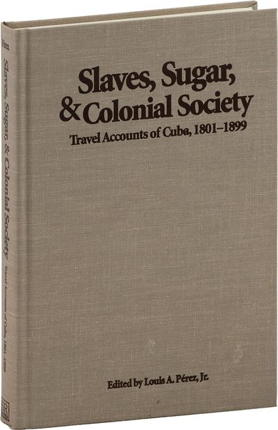 Slaves, Sugar, & Colonial Society: Travel Accounts of Cuba, 1801-1899