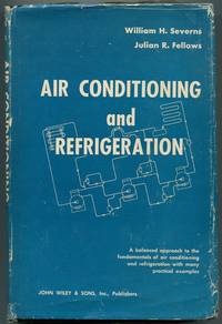 Air Conditioning and Refrigeration by William H. and Julian R. Fellows SEVERNS - First Edition - 1958 - from Between the Covers- Rare Books, Inc. ABAA (SKU: 210038)
