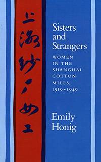 Sisters and Strangers: Women in the Shanghai Cotton Mills, 1919-1949