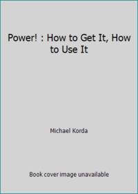 cover of Power! : How to Get It, How to Use It