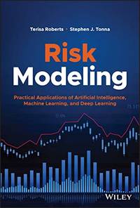 Risk Modeling: Practical Applications of Artificial Intelligence, Machine Learning, and Deep...