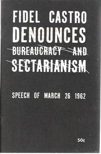 FIDEL CASTRO DENOUNCES BUREAUCRACY AND SECTARIANISM: (Speech of March 26, 1962) by Castro, Fidel - 1968-01-01