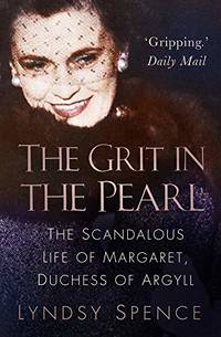 The Grit in the Pearl: The Scandalous Life of Margaret, Duchess of Argyll (The shocking true...