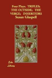Four Plays Trifles; the Outside; the Verge; Inheritors