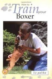 How to Train Your Boxer (How To...(T.F.H. Publications)) by Liz Palika - 2000-07-09