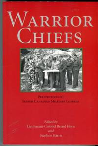 Warrior Chiefs: Perspectives on Senior Canadian Military Leaders by Horn, Bernd (ed)/Harris, Stephen (ed)/Baril, J.M.G. (foreword) - 2000