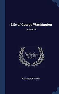 Life of George Washington; Volume 04 by Washington Irving