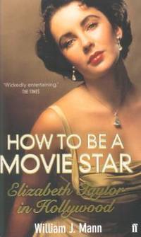 How to Be a Movie Star: Elizabeth Taylor in Hollywood, 1941-1981