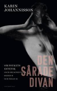 Den sårade divan. Om psykets estetik (och om Agnes von K., Sigrid H. och Nelly S.)