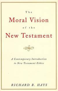 The Moral Vision of the New Testament : Community, Cross, New CreationA Contemporary Introduction...