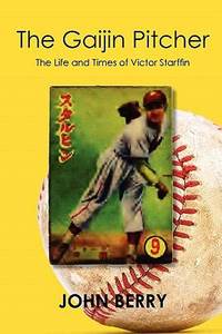 The Gaijin Pitcher : The Life and Times of Victor Starffin