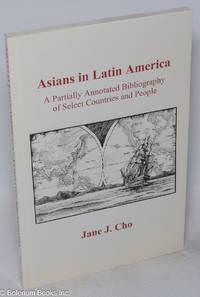 Asians in Latin America; a partially annotated bibliography of select countries and people