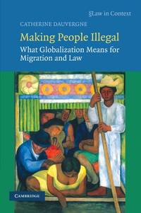 Making People Illegal: What Globalization Means for Migration and Law