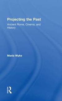 Projecting the Past: Ancient Rome, Cinema and History