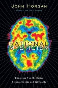 Rational Mysticism : Dispatches from the Border Between Science and Spirituality