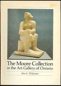 THE MOORE COLLECTION IN THE ART GALLERY OF ONTARIO. by Wilkinson, Alan G.  Foreword by William J. Withrow.  Preface by Alan G. Wilkinson - 1979