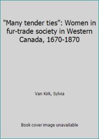 image of Many tender ties: Women in fur-trade society in Western Canada, 1670-1870