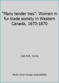 Many tender ties: Women in fur-trade society in Western Canada, 1670-1870