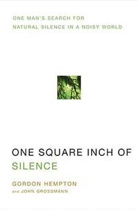 One Square Inch of Silence : One Man's Search for Natural Silence in a Noisy World