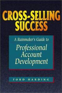 Cross Selling Success : A Rainmaker's Guide to Professional Account Development