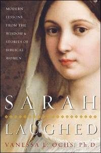 Sarah Laughed : Modern Lessons from the Wisdom and Stories of Biblical Women by Vanessa L. Ochs - 2005