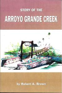 Story of the Arroyo Grande Creek de Robert A Brown - 2002