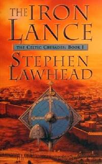 The Iron Lance: The Celtic Crusades: Book 1. by Lawhead Stephen - 1998