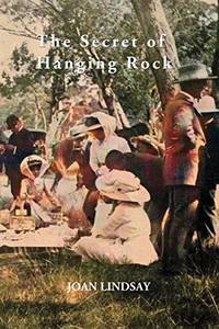 The Secret of Hanging Rock: With Commentaries by John Taylor, Yvonne Rousseau and Mudrooroo by Joan Lindsay