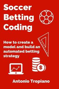 Soccer Betting Coding: How to create a model and build an automated betting strategy