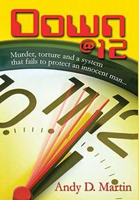Down @ 12: Murder, Torture and a System That Fails to Protect an Innocent Man...