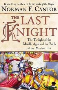 image of The Last Knight : The Twilight of the Middle Ages and the Birth of the Modern Era