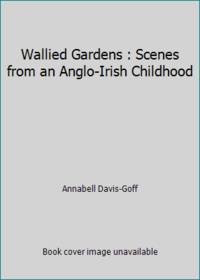 Wallied Gardens : Scenes from an Anglo-Irish Childhood