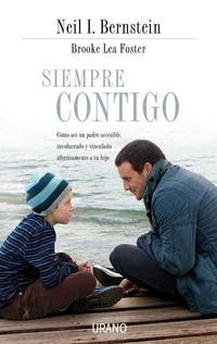Siempre contigo : cómo ser un padre accesible, involucrado y vinculado afectivamente a tu hijo