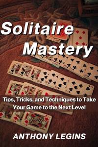 Solitaire Mastery: Tips, Tricks, and Techniques to Take Your Game to the Next Level