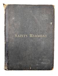 The Saints' Harmony: A Selection of Music from About Three Hundred Different Composers, Including About Five Hundred Tunes Not Before Published in America in America. Nearly Four Hundred Tunes Not Before Published in America. Nearly Four Hundred of Them Composed Especially for This Work. Edited by Mark H. Forscutt, Professor of Music. 1889. Also the Saints' Harp, A Collection of Hymns and Spiritual Songs For Public and Private Devotion