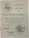 Good News for Weak, Debilitated Men. The Particulars or a Simple and Certain Means of Home-Cure for those suffering from the Effects of Imprudence, Excesses, Wasting Weakness, Urinary Diseases, Lost Vitality, Nervous Debility, Early Decay, Loss of Memory, Despondency, Gleet, and Premature Old Age. Showing Clearly how any one thus Afflicted may Speedily, Cheaply and Permanently Restore Themselves to Health, Strength and Vigor, by the use of Dr. Rudolphe's Specific Remedy