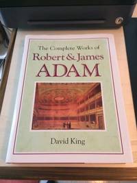 The Complete Works of Robert and James Adam by David King - 1991