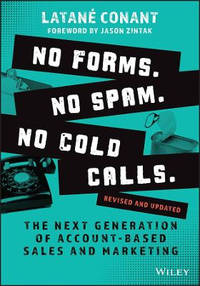 No Forms. No Spam. No Cold Calls.: The Next Genera tion of Account-Based Sales and Marketing,...